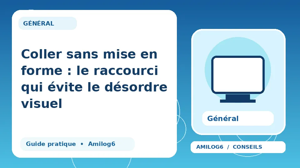 Illustration Amilog6 : Coller sans mise en forme : le raccourci qui évite le désordre visuel