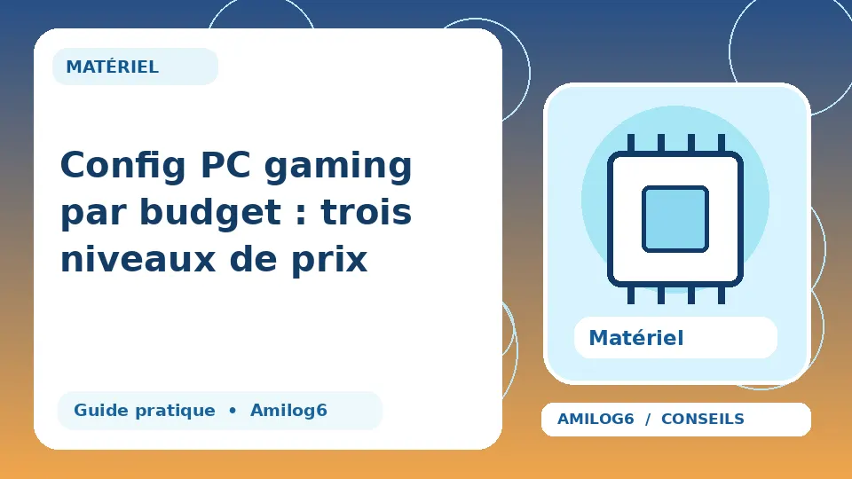 Illustration Amilog6 : Config PC gaming par budget : trois niveaux de prix